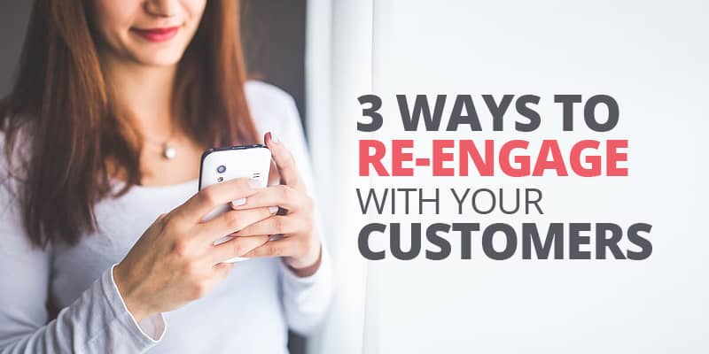 3 Great Ways To Re-Engage With Your Customers On A Daily Basis